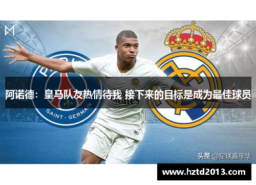 阿诺德：皇马队友热情待我 接下来的目标是成为最佳球员