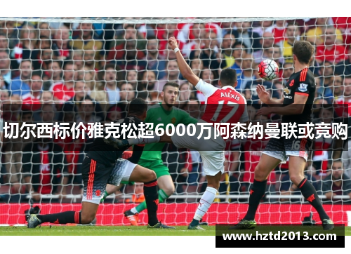 切尔西标价雅克松超6000万阿森纳曼联或竞购